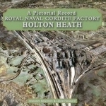 Royal Naval Cordite Factory Holton Heath: A Pictorial History
