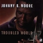 Troubled World by Johnny B Moore