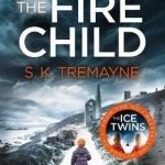 The Fire Child: The 2017 Gripping Psychological Thriller from the Bestselling Author of the Ice Twins