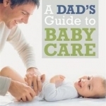 A Dad&#039;s Guide to Babycare