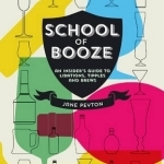 School of Booze: An Insider&#039;s Guide to Libations, Tipples and Brews