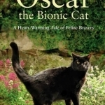 Oscar: The Bionic Cat: A Heart-Warming Tale of Feline Bravery