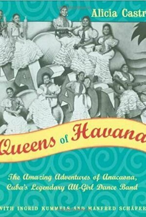 Queens of Havana: The Amazing Adventures of the Legendary Anacaona, Cuba’s First All-Girl Dance Band