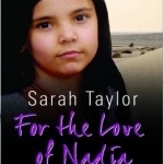 For the Love of Nadia: My Daughter Was Kidnapped by Her Father and Taken to Libya. This is My Heart-wrenching True Story of My Quest to Bring Her Home.