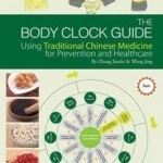 Body Clock Guide: Using Traditional Chinese Medicine for Prevention and Healthcare