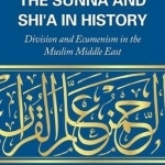The Sunna and Shi'a in History: Division and Ecumenism in the Muslim Middle East
