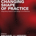 The Changing Shape of Practice: Integrating Research and Design in Architecture