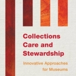 Collections Care and Stewardship: Innovative Approaches for Museums