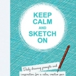 Keep Calm and Sketch on: Daily Drawing Prompts and Inspiration for a Calm, Creative Year