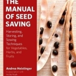 The Manual of Seed-Saving: Harvesting, Storing and Sowing Techniques for Vegetables, Herbs and Fruits