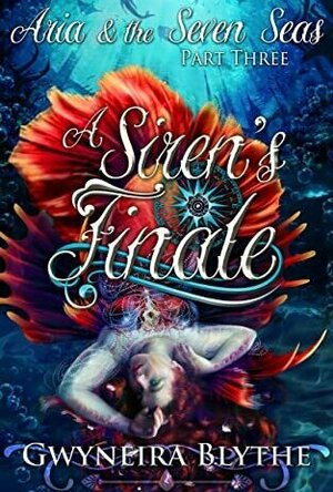A Siren&#039;s Finale: Part Three (Aria &amp; the Seven Seas #3)