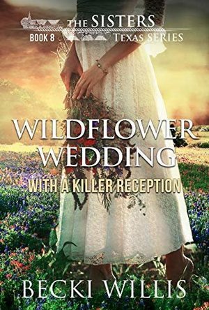 Wildflower Wedding: With a Killer Reception (The Sisters, Texas Mystery Series Book 8)