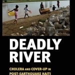 Deadly River: Cholera and Cover-Up in Post-Earthquake Haiti