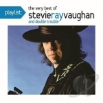 Playlist: The Very Best of Stevie Ray Vaughan and Double Trouble by Stevie Ray Vaughan / Stevie Ray Vaughan &amp; Double Trouble