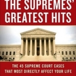 The Supremes Greatest Hits: The 45 Supreme Court Cases That Most Directly Affect Your Life