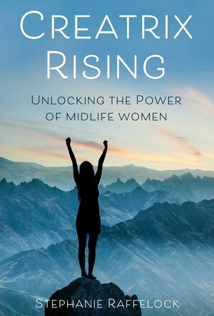 Creatrix Rising: Unlocking the Power of Midlife Women