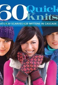 60 Quick Knits: 20 Hats*20 Scarves*20 Mittens in Cascade 220™