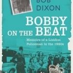 Bobby on the Beat: Memoirs of a London Policeman in the 1960s