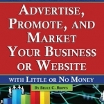 How to Use the Internet to Advertise, Promote, and Market Your Business or Website: With Little or No Money
