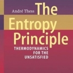 The Entropy Principle: Thermodynamics for the Unsatisfied