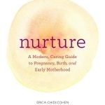 Nurture: A Modern, Caring Guide to Pregnancy, Birth, and Early Motherhood