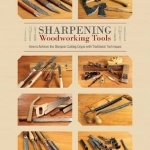 Sharpening Woodworking Tools: How to Achieve the Sharpest Cutting Edges with Traditional Techniques