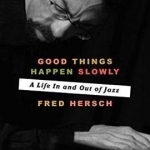 Good Things Happen Slowly: A Life in and Out of Jazz