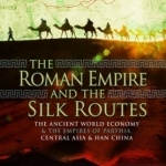 The Roman Empire and the Silk Routes: The Ancient World Economy and the Empires of Parthia, Central Asia and Han China