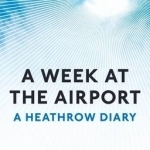Week At The Airport: A Heathrow Diary