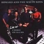 Live at Chord on Blues by Howard &amp; The White Boys