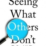 Seeing What Others Don&#039;t: The Remarkable Ways We Gain Insights