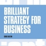 Brilliant Strategy for Business: How to Plan, Implement and Evaluate Strategy at Any Level of Management