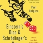 Einstein&#039;s Dice and Schrodinger&#039;s Cat: How Two Great Minds Battled Quantum Randomness to Create a Unified Theory of Physics