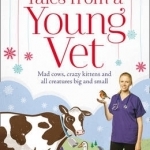 Tales from a Young Vet: Mad Cows, Crazy Kittens, and All Creatures Big and Small