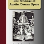 The Writings of Austin Osman Spare: Automatic Drawings, Anathema of Zos, the Book of Pleasure, and the Focus of Life
