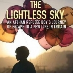 The Lightless Sky: An Afghan Refugee Boy&#039;s Journey of Escape to a New Life in Britain