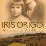 Iris Origo: Marchesa of Val D&#039;Orcia