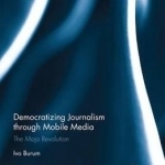 Democratizing Journalism Through Mobile Media: The Mojo Revolution