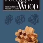 Puzzles in Wood: Simple Patterns for Creating 45 Classics