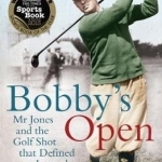 Bobby&#039;s Open: Mr. Jones and the Golf Shot That Defined a Legend