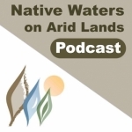 The Native Waters on Arid Lands Podcast