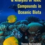 Occurrence, Toxicity &amp; Analysis of Toxic Compounds in Oceanic Biota