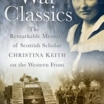 War Classics: The Remarkable Memoir of Scottish Scholar Christina Keith on the Western Front