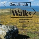 Great British Walks: Short Walks in Beautiful Places