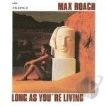 Long As You&#039;re Living by Max Roach