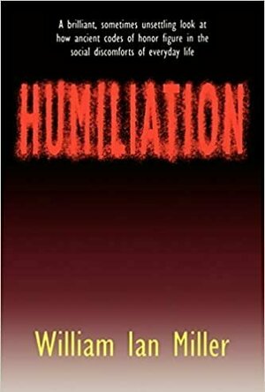 Humiliation: And Other Essays on Honor, Social Discomfort and Violence