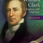 William Clark: Explorer &amp; Diplomat