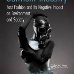 The Dirty Side of the Garment Industry: Fast Fashion and its Negative Impact on Environment and Society