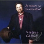 Je Chante en Me Reveillant by Viateur Caron