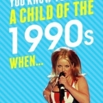 You Know You&#039;re a Child of the 1990s When...